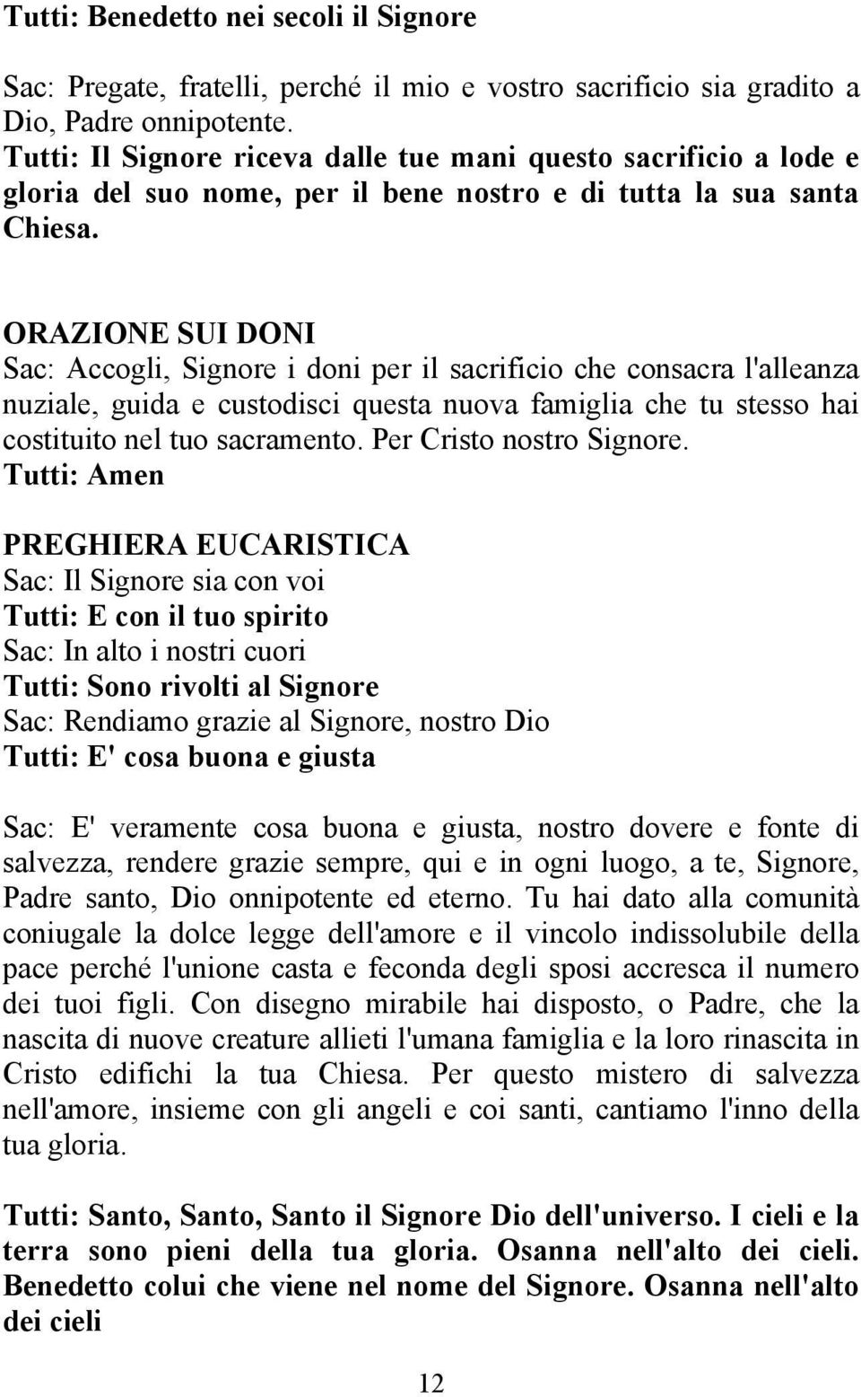 ORAZIONE SUI DONI Sac: Accogli, Signore i doni per il sacrificio che consacra l'alleanza nuziale, guida e custodisci questa nuova famiglia che tu stesso hai costituito nel tuo sacramento.