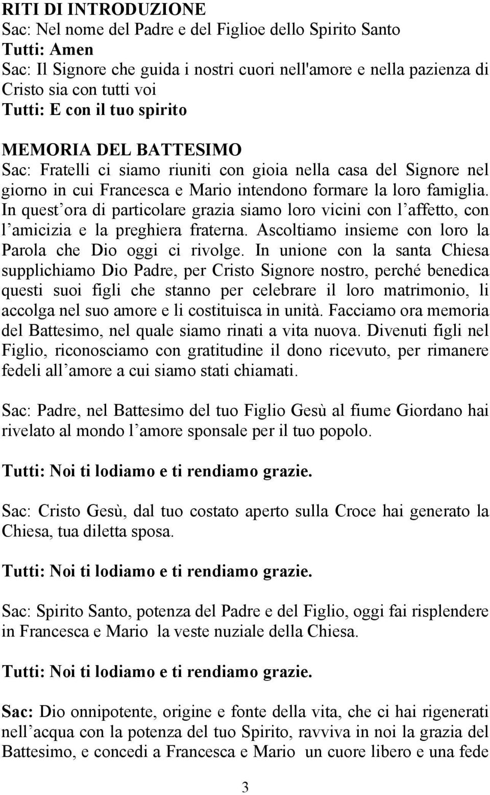 In quest ora di particolare grazia siamo loro vicini con l affetto, con l amicizia e la preghiera fraterna. Ascoltiamo insieme con loro la Parola che Dio oggi ci rivolge.