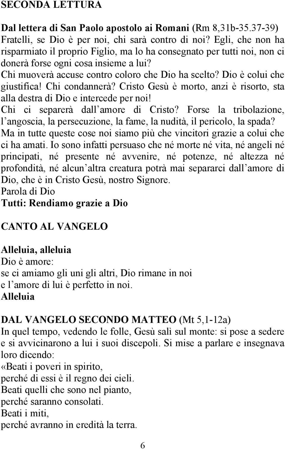 Dio è colui che giustifica! Chi condannerà? Cristo Gesù è morto, anzi è risorto, sta alla destra di Dio e intercede per noi! Chi ci separerà dall amore di Cristo?