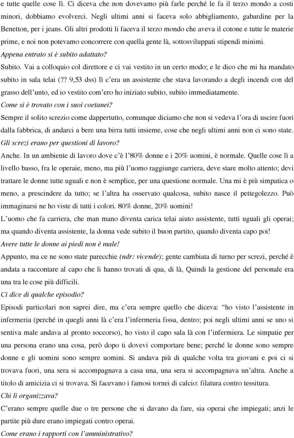 Gli altri prodotti li faceva il terzo mondo che aveva il cotone e tutte le materie prime, e noi non potevamo concorrere con quella gente là, sottosviluppati stipendi minimi.