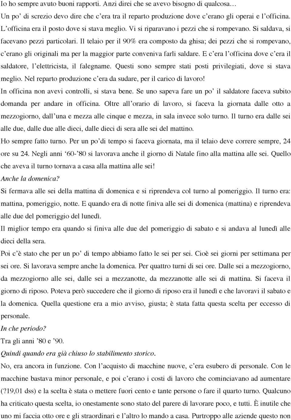 Il telaio per il 90% era composto da ghisa; dei pezzi che si rompevano, c erano gli originali ma per la maggior parte conveniva farli saldare.