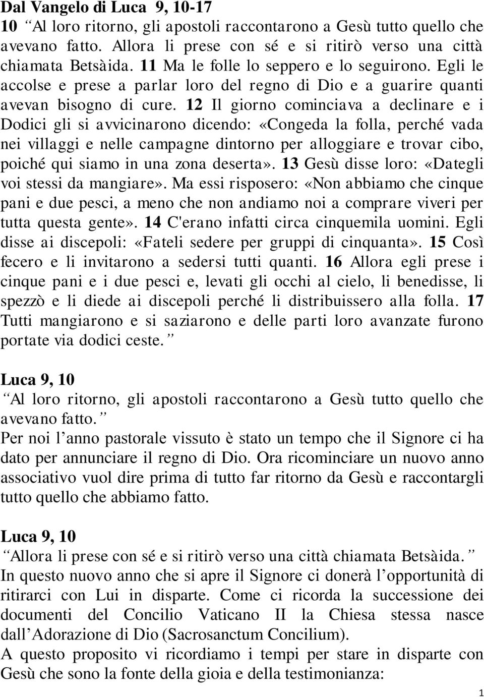 12 Il giorno cominciava a declinare e i Dodici gli si avvicinarono dicendo: «Congeda la folla, perché vada nei villaggi e nelle campagne dintorno per alloggiare e trovar cibo, poiché qui siamo in una