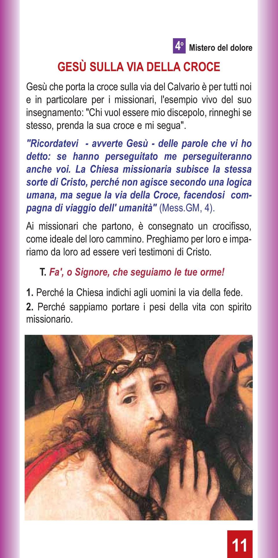 La Chiesa missionaria subisce la stessa sorte di Cristo, perché non agisce secondo una logica umana, ma segue la via della Croce, facendosi compagna di viaggio dell' umanità" (Mess.GM, 4).