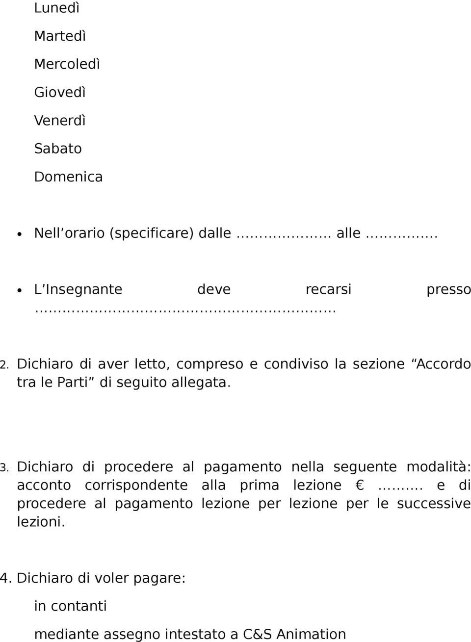 Dichiaro di aver letto, compreso e condiviso la sezione Accordo tra le Parti di seguito allegata. 3.