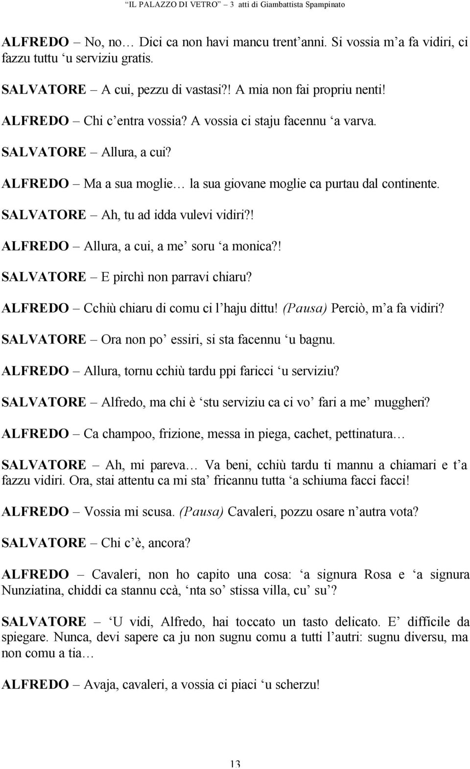 ! ALFREDO Allura, a cui, a me soru a monica?! SALVATORE E pirchì non parravi chiaru? ALFREDO Cchiù chiaru di comu ci l haju dittu! (Pausa) Perciò, m a fa vidiri?