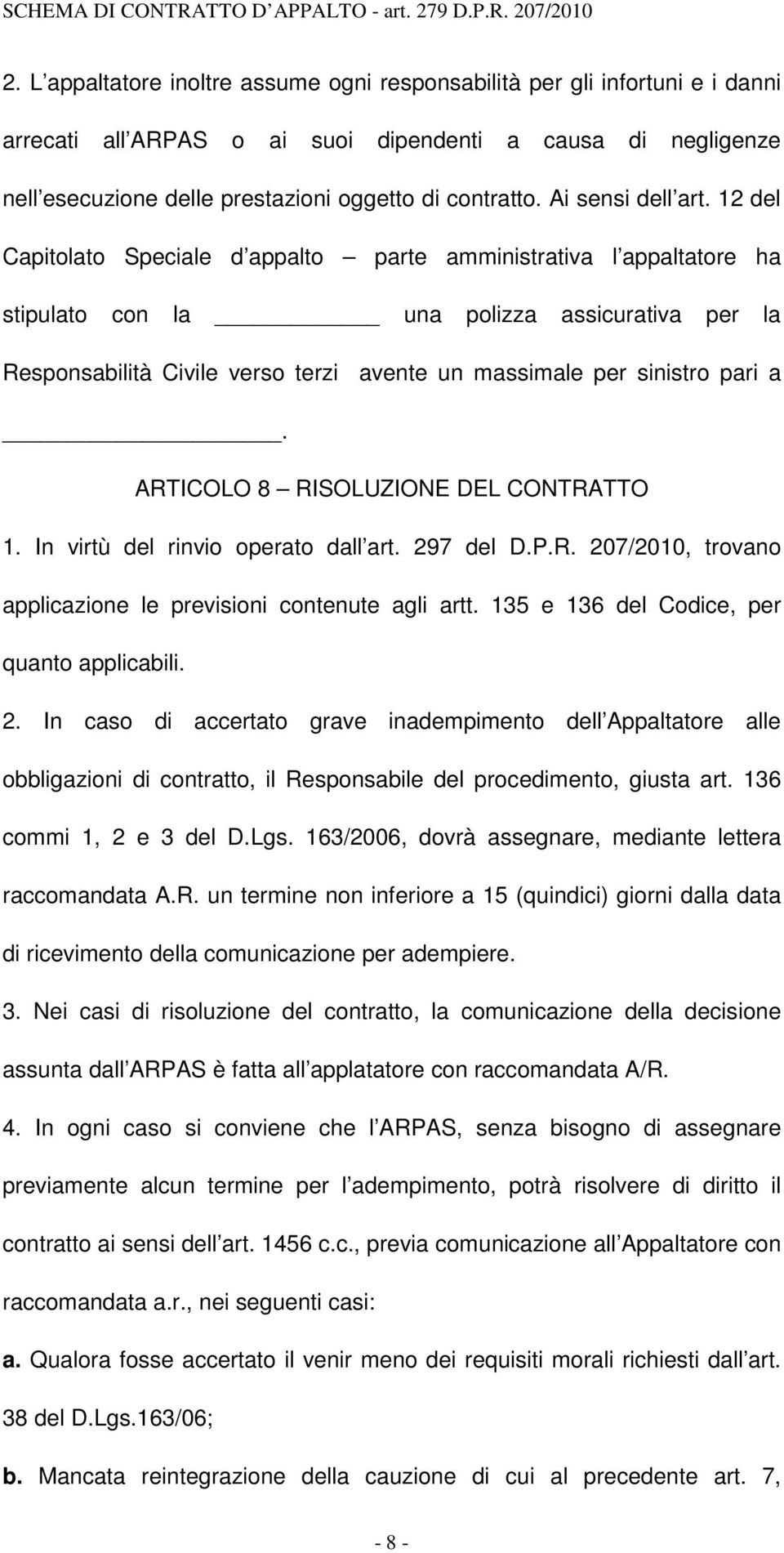 12 del Capitolato Speciale d appalto parte amministrativa l appaltatore ha stipulato con la una polizza assicurativa per la Responsabilità Civile verso terzi avente un massimale per sinistro pari a.