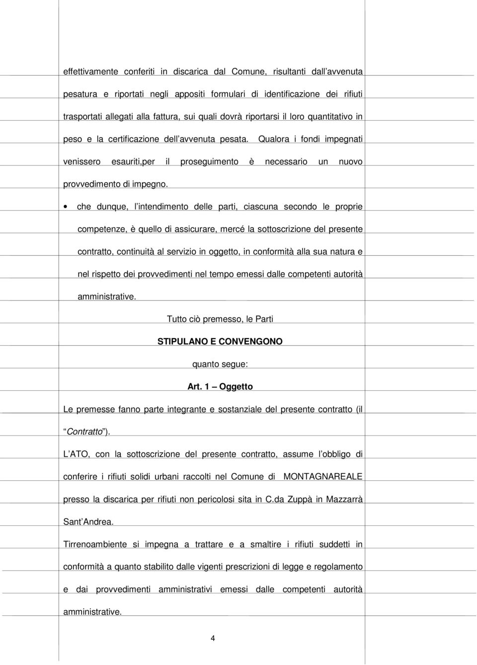 Qualora i fondi impegnati venissero esauriti,per il proseguimento è necessario un nuovo provvedimento di impegno.