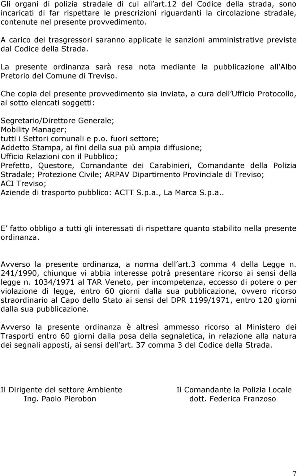 La presente ordinanza sarà resa nota mediante la pubblicazione all Albo Pretorio del Comune di Treviso.