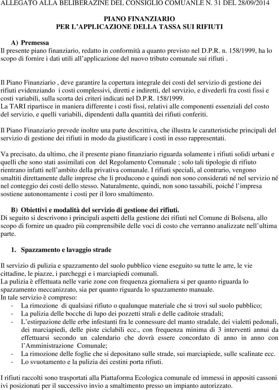 l D.P.R. n. 158/1999, ha lo scopo di fornire i dati utili all applicazione del nuovo tributo comunale sui rifiuti.