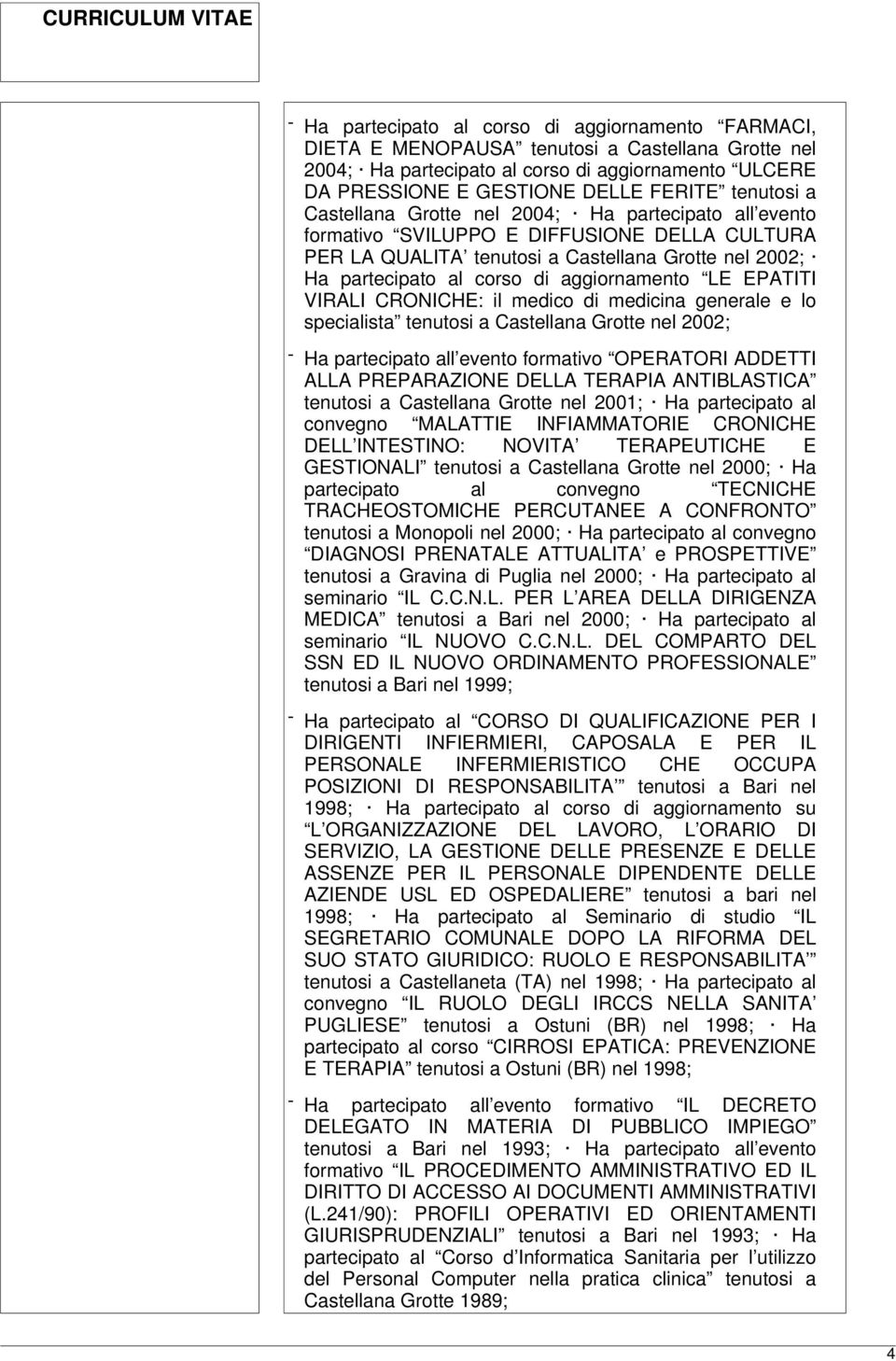 aggiornamento LE EPATITI VIRALI CRONICHE: il medico di medicina generale e lo specialista tenutosi a Castellana Grotte nel 2002; - Ha partecipato all evento formativo OPERATORI ADDETTI ALLA