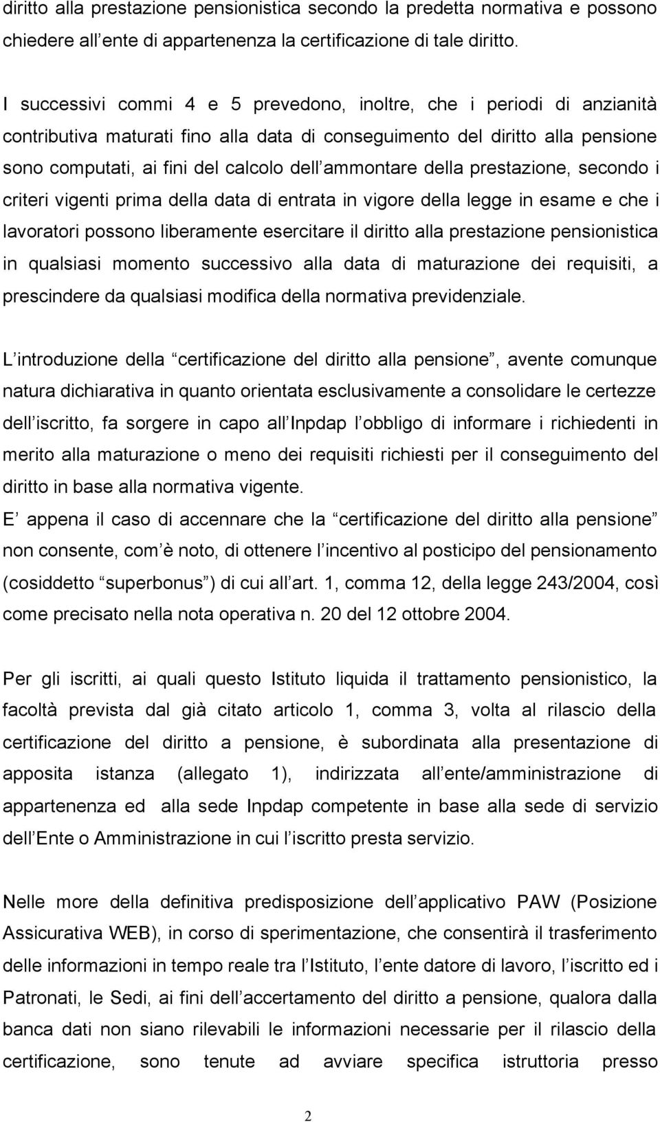 ammontare della prestazione, secondo i criteri vigenti prima della data di entrata in vigore della legge in esame e che i lavoratori possono liberamente esercitare il diritto alla prestazione