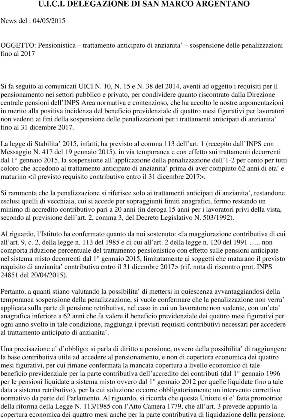 38 del 2014, aventi ad oggetto i requisiti per il pensionamento nei settori pubblico e privato, per condividere quanto riscontrato dalla Direzione centrale pensioni dell INPS Area normativa e