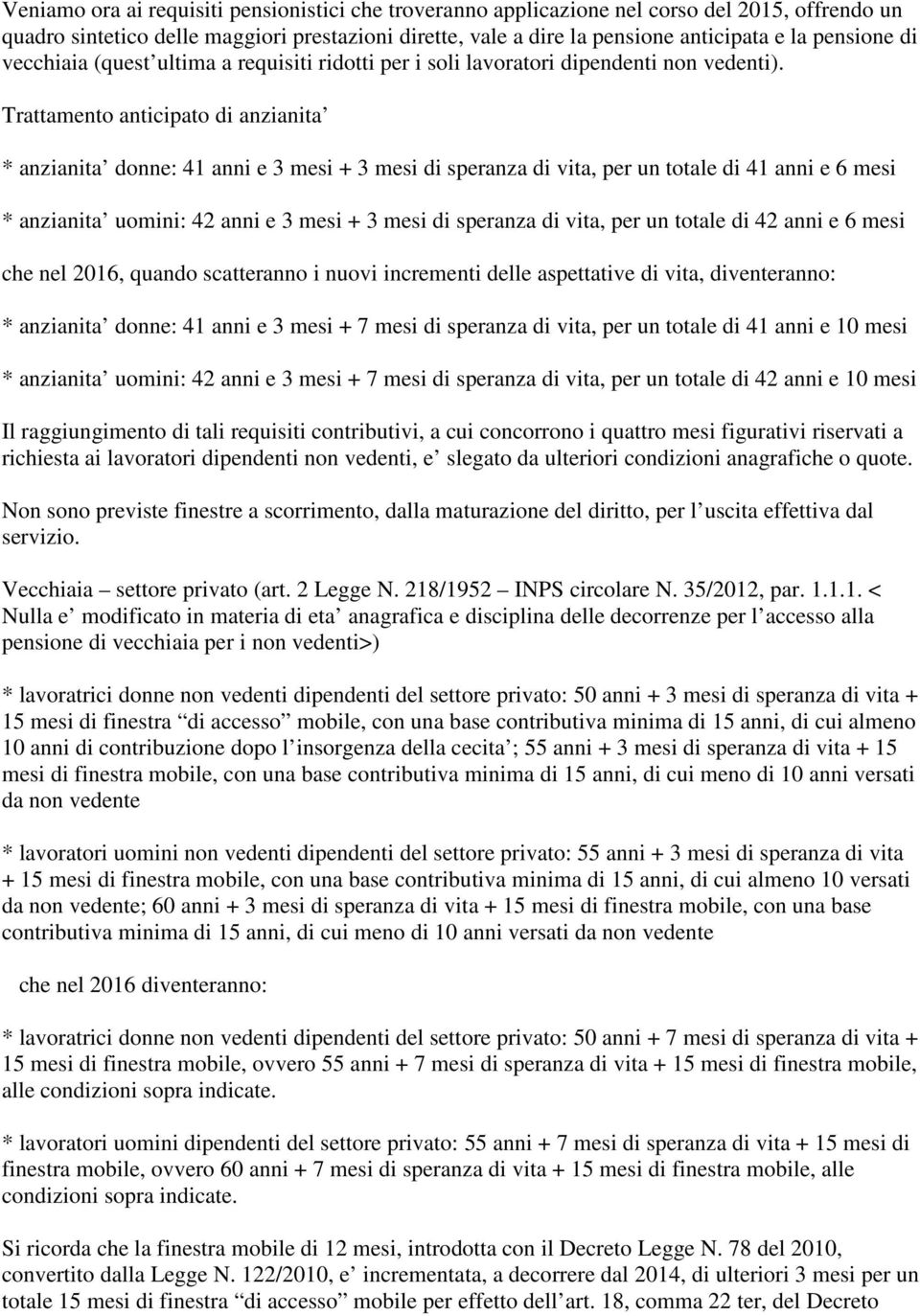 Trattamento anticipato di anzianita * anzianita donne: 41 anni e 3 mesi + 3 mesi di speranza di vita, per un totale di 41 anni e 6 mesi * anzianita uomini: 42 anni e 3 mesi + 3 mesi di speranza di