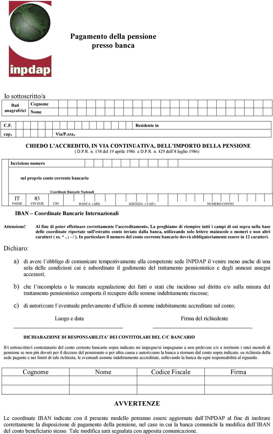 429 dell 8 luglio 1986) Iscrizione numero sul proprio conto corrente bancario IT PAESE Coordinate Bancarie Nazionali 83 CIN EUR CIN BANCA (ABI) AGENZIA ( CAB ) NUMERO CONTO IBAN Coordinate Bancarie