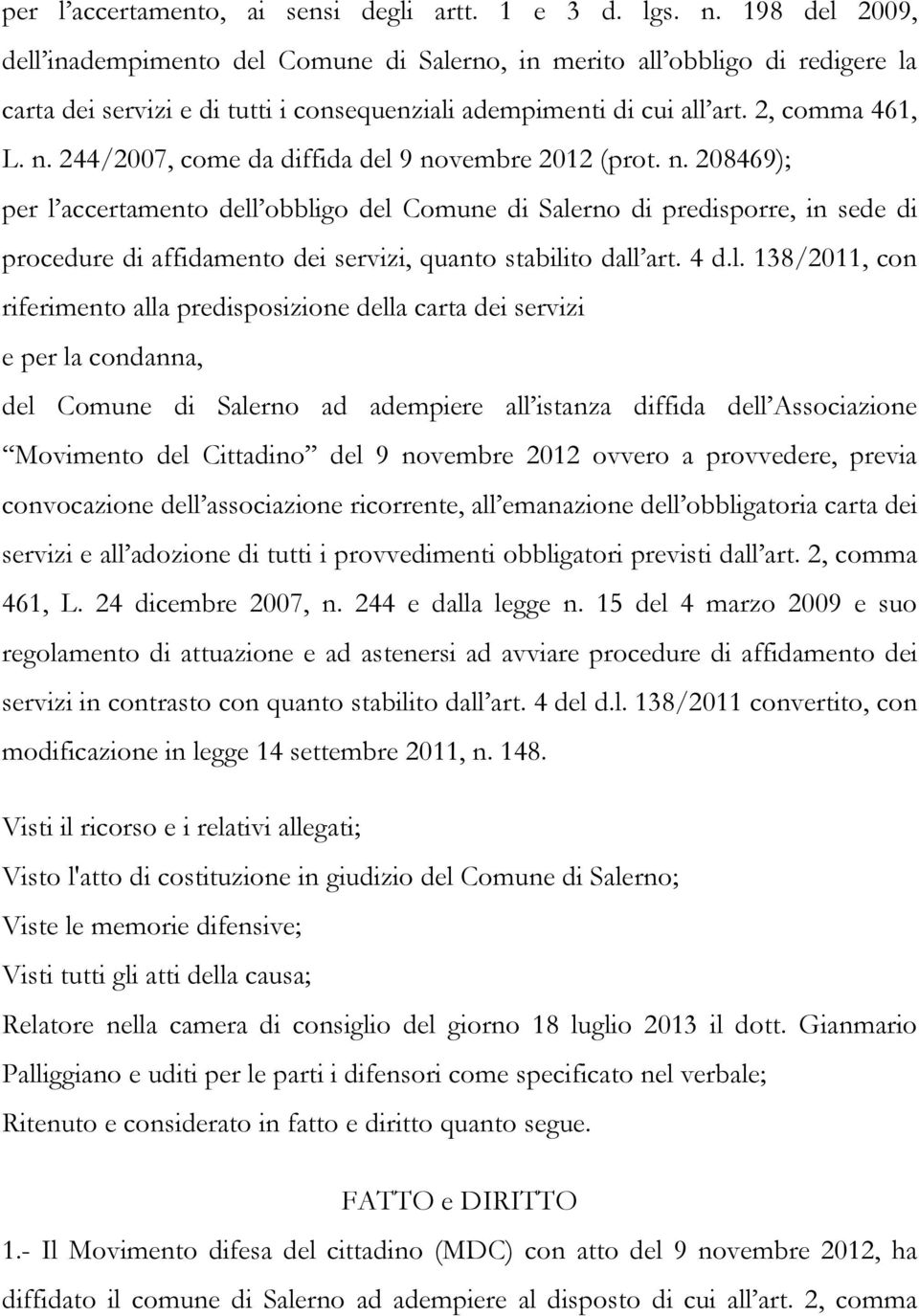 244/2007, come da diffida del 9 novembre 2012 (prot. n. 208469); per l accertamento dell obbligo del Comune di Salerno di predisporre, in sede di procedure di affidamento dei servizi, quanto stabilito dall art.