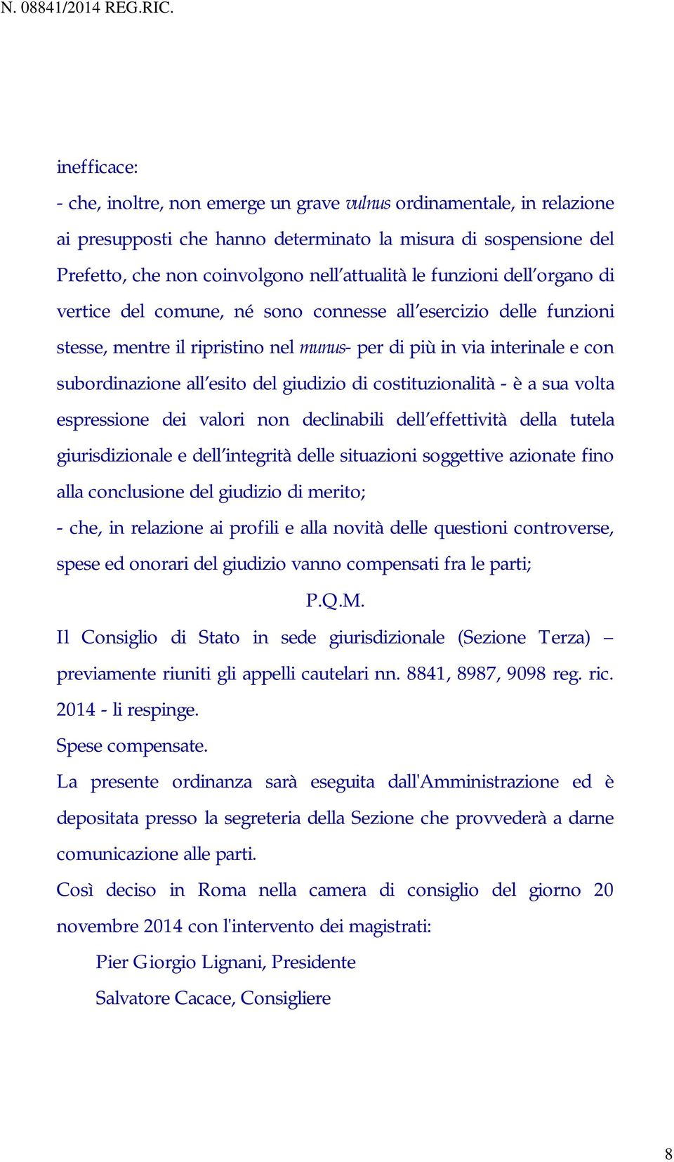 giudizio di costituzionalità - è a sua volta espressione dei valori non declinabili dell effettività della tutela giurisdizionale e dell integrità delle situazioni soggettive azionate fino alla