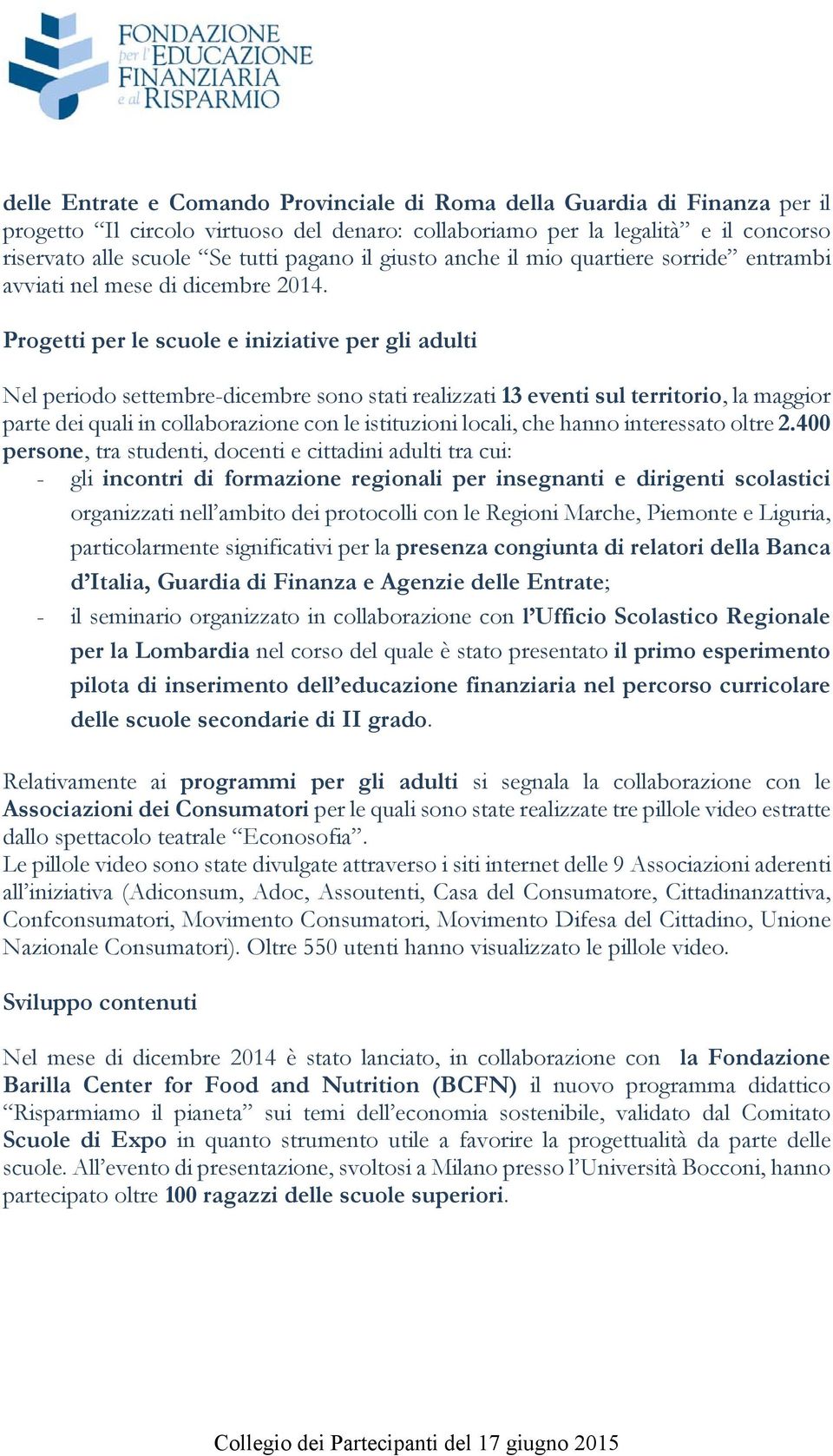 Progetti per le scuole e iniziative per gli adulti Nel periodo settembre-dicembre sono stati realizzati 13 eventi sul territorio, la maggior parte dei quali in collaborazione con le istituzioni