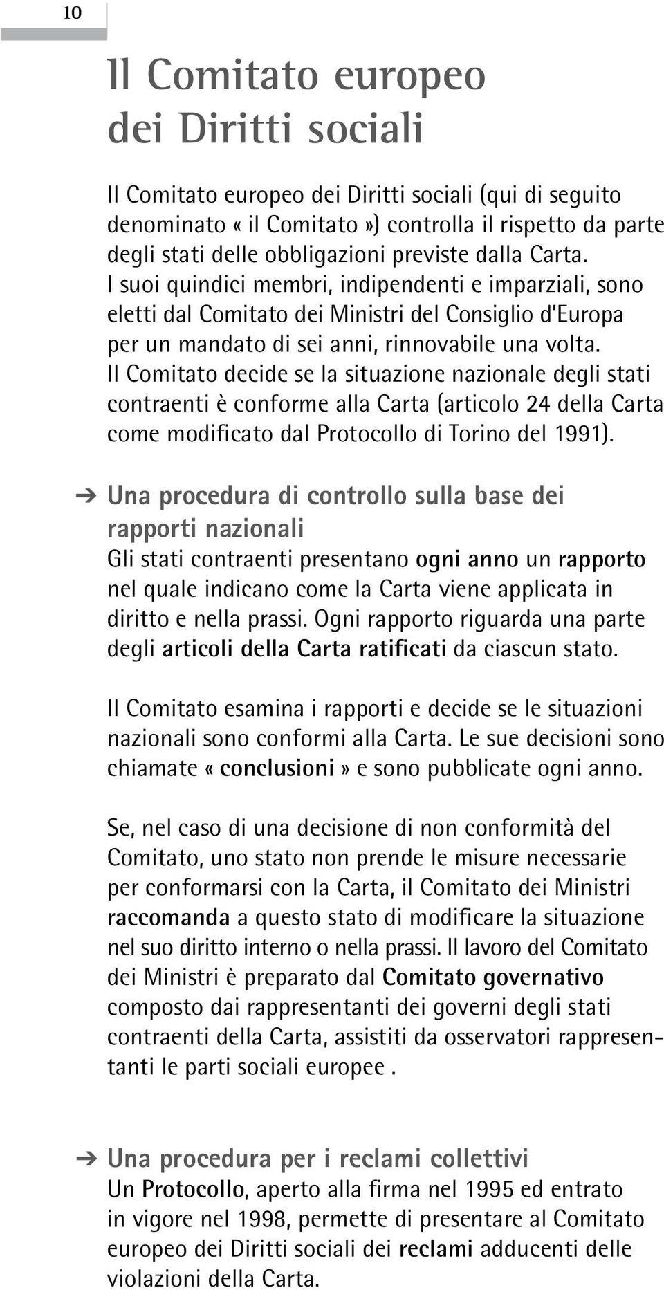 Il Comitato decide se la situazione nazionale degli stati contraenti è conforme alla Carta (articolo 24 della Carta come modificato dal Protocollo di Torino del 1991).