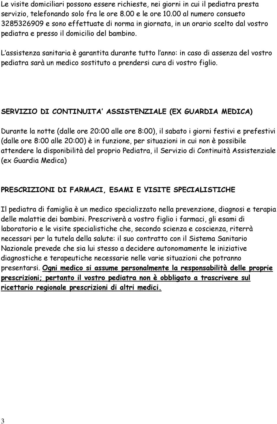 L assistenza sanitaria è garantita durante tutto l anno: in caso di assenza del vostro pediatra sarà un medico sostituto a prendersi cura di vostro figlio.