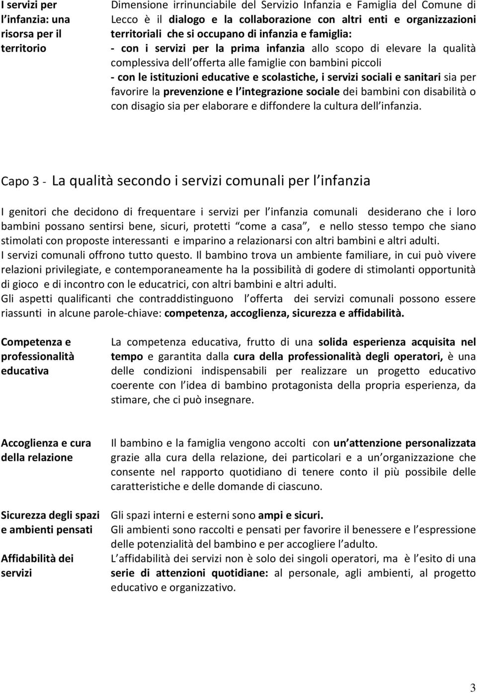 istituzioni educative e scolastiche, i servizi sociali e sanitari sia per favorire la prevenzione e l integrazione sociale dei bambini con disabilità o con disagio sia per elaborare e diffondere la