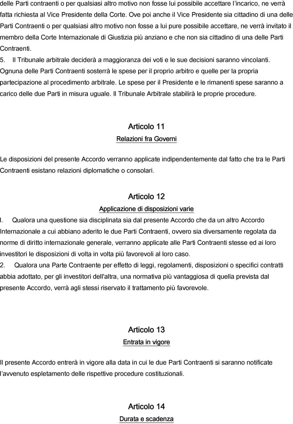 Internazionale di Giustizia più anziano e che non sia cittadino di una delle Parti Contraenti. 5. Il Tribunale arbitrale deciderà a maggioranza dei voti e le sue decisioni saranno vincolanti.