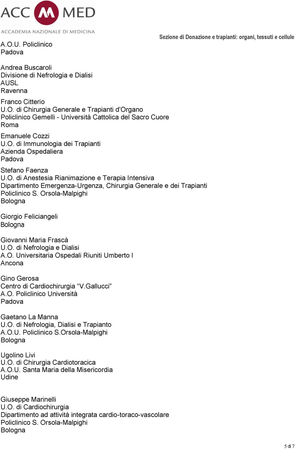 Orsola-Malpighi Giorgio Feliciangeli Giovanni Maria Frascà U.O. di Nefrologia e Dialisi A.O. Universitaria Ospedali Riuniti Umberto I Ancona Gino Gerosa Centro di Cardiochirurgia V.Gallucci A.O. Policlinico Università Gaetano La Manna U.