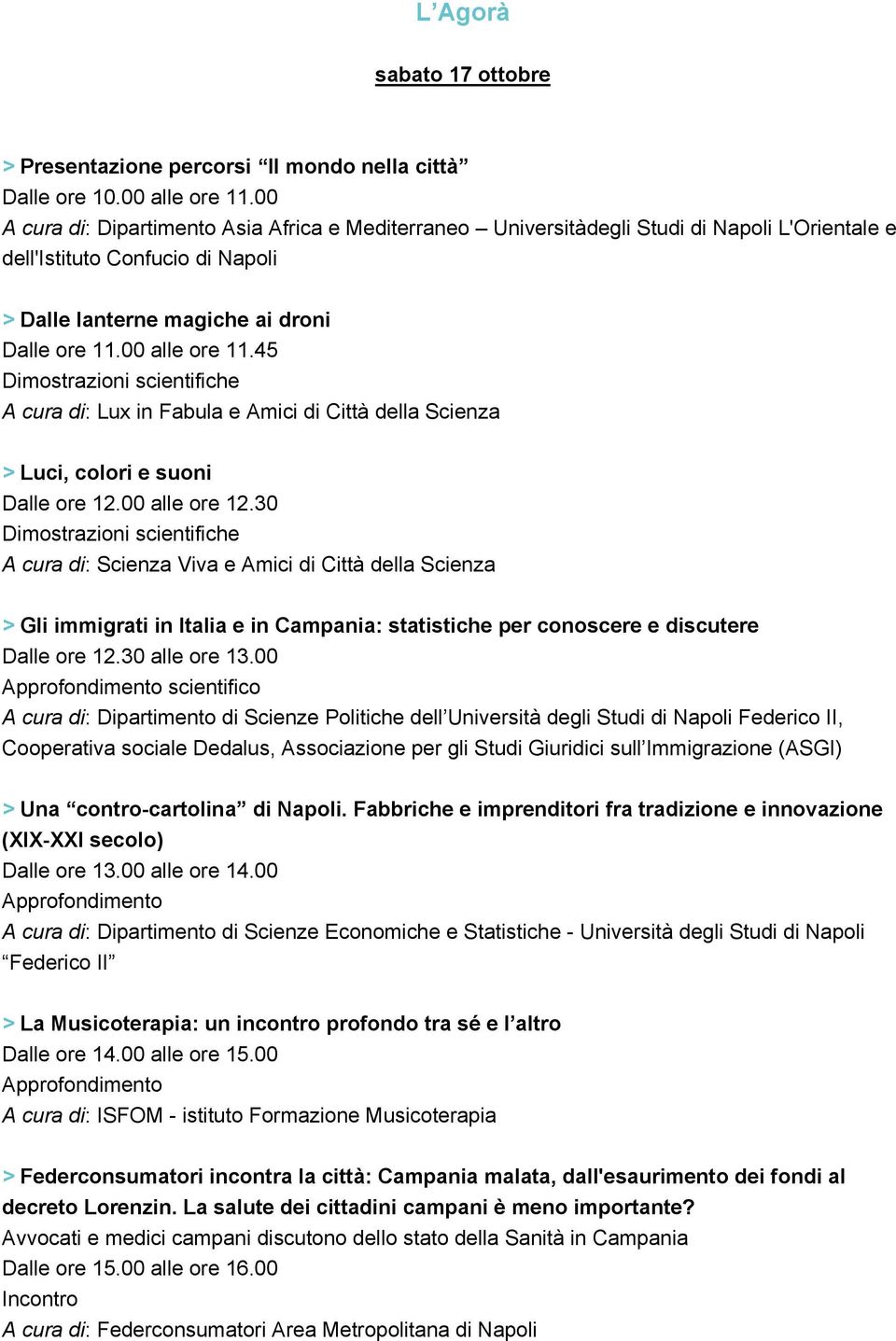 45 Dimostrazioni scientifiche A cura di: Lux in Fabula e Amici di Città della Scienza > Luci, colori e suoni Dalle ore 12.00 alle ore 12.