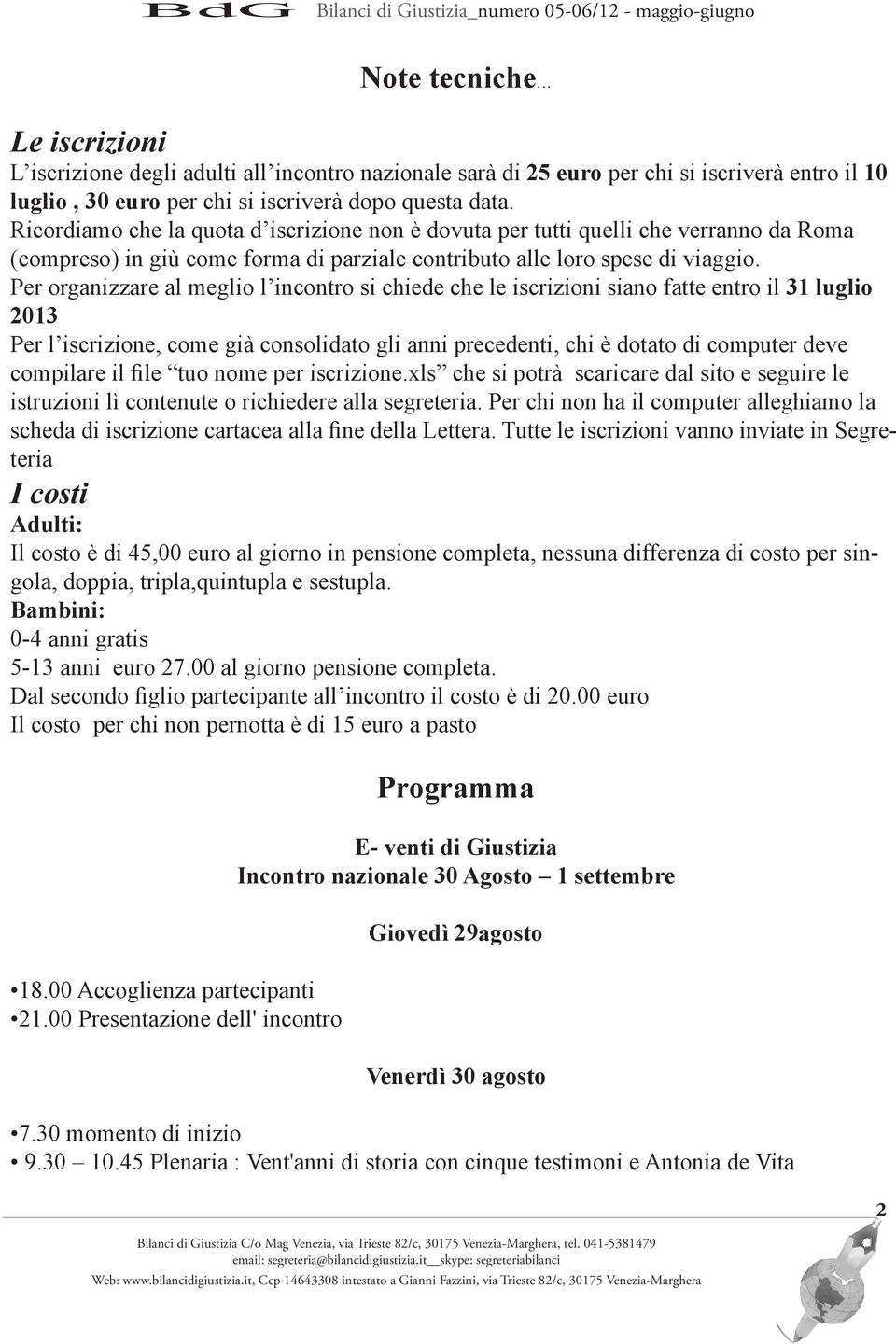 Per organizzare al meglio l incontro si chiede che le iscrizioni siano fatte entro il 31 luglio 2013 Per l iscrizione, come già consolidato gli anni precedenti, chi è dotato di computer deve