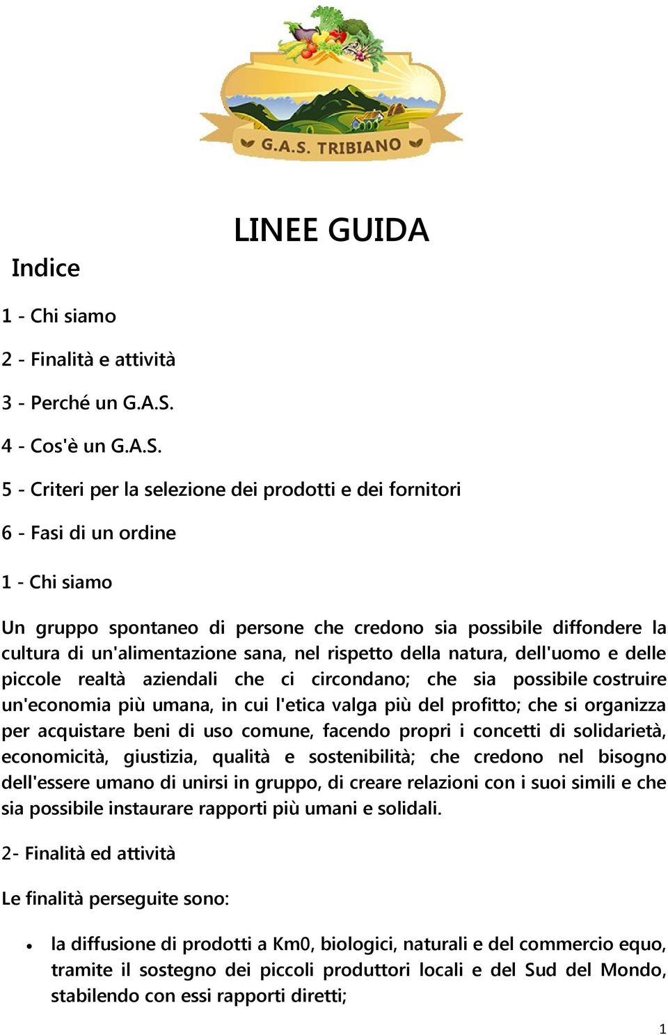 5 - Criteri per la selezione dei prodotti e dei fornitori 6 - Fasi di un ordine 1 - Chi siamo Un gruppo spontaneo di persone che credono sia possibile diffondere la cultura di un'alimentazione sana,