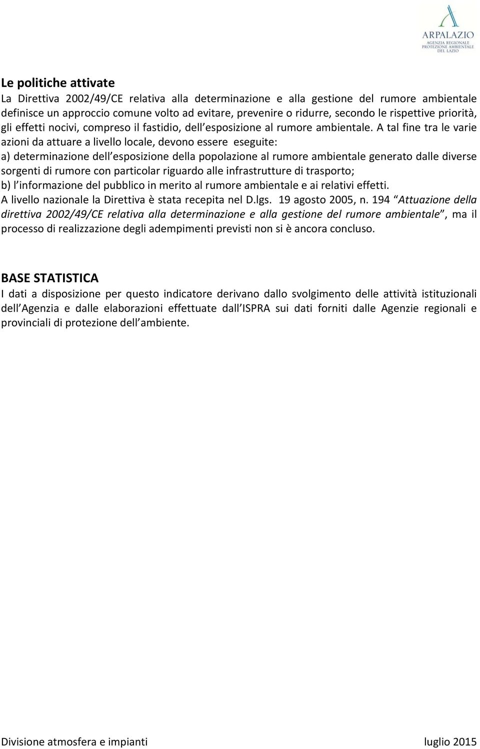 A tal fine tra le varie azioni da attuare a livello locale, devono essere eseguite: a) determinazione dell esposizione della popolazione al rumore ambientale generato dalle diverse sorgenti di rumore