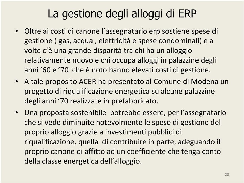 A tale proposito ACER ha presentato al Comune di Modena un progetto di riqualificazione energetica su alcune palazzine degli anni 70 realizzate in prefabbricato.