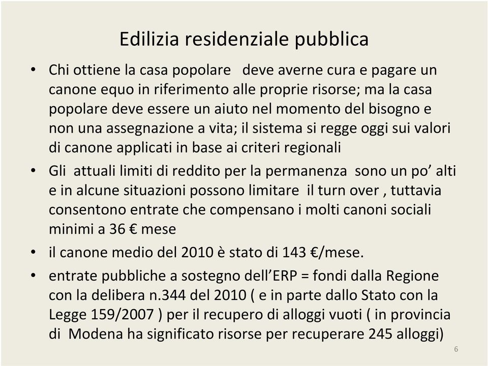 situazioni possono limitare il turn over, tuttavia consentono entrate che compensano i molti canoni sociali minimi a 36 mese il canone medio del 2010 èstato di 143 /mese.