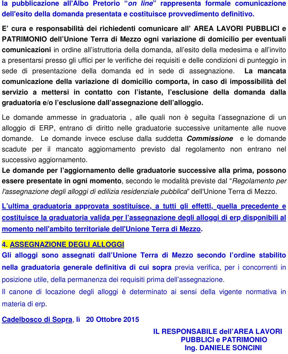 della domanda, all esito della medesima e all invito a presentarsi presso gli uffici per le verifiche dei requisiti e delle condizioni di punteggio in sede di presentazione della domanda ed in sede