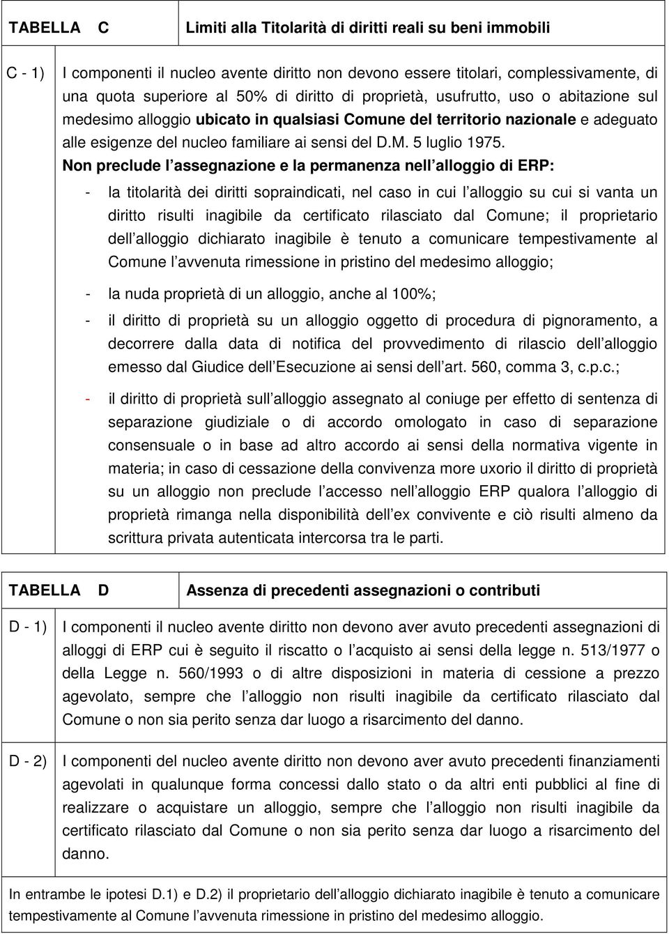 Non preclude l assegnazione e la permanenza nell alloggio di ERP: - la titolarità dei diritti sopraindicati, nel caso in cui l alloggio su cui si vanta un diritto risulti inagibile da certificato