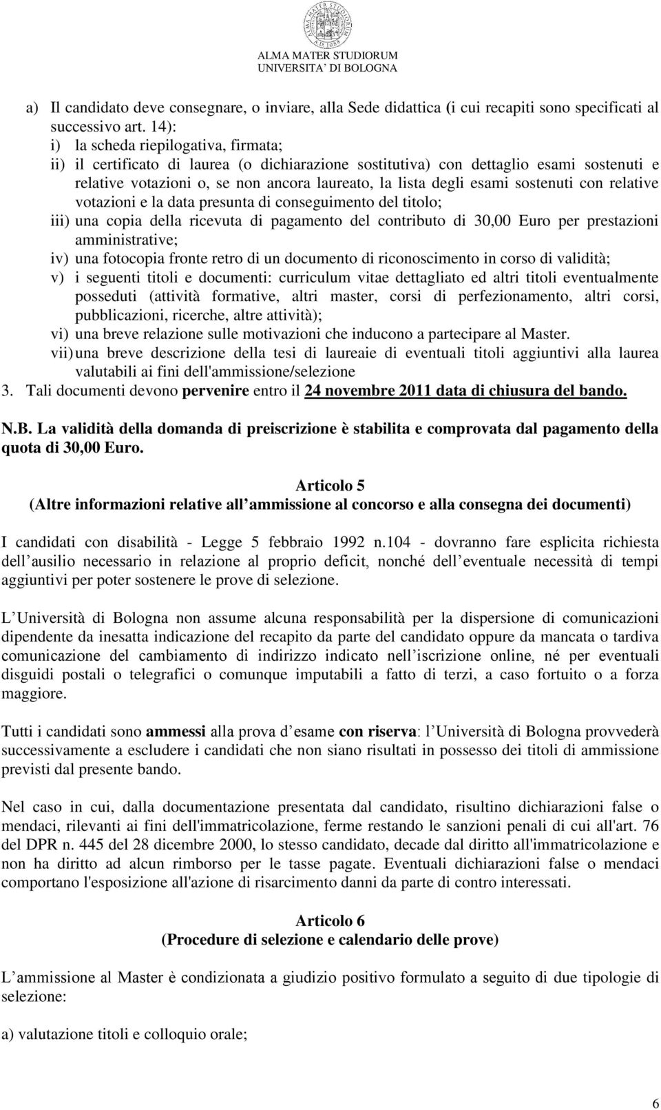 sostenuti con relative votazioni e la data presunta di conseguimento del titolo; iii) una copia della ricevuta di pagamento del contributo di 30,00 Euro per prestazioni amministrative; iv) una