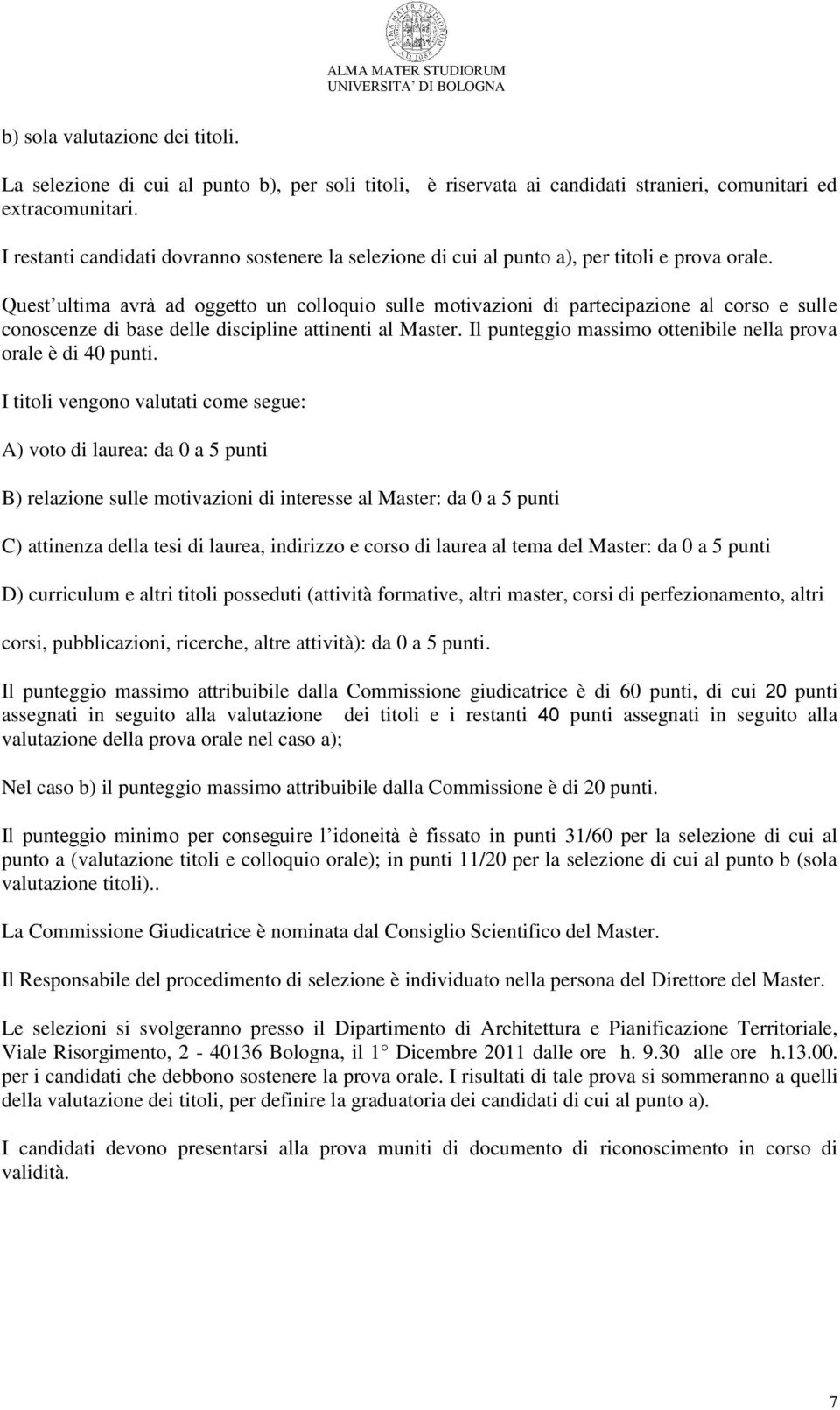 Quest ultima avrà ad oggetto un colloquio sulle motivazioni di partecipazione al corso e sulle conoscenze di base delle discipline attinenti al Master.