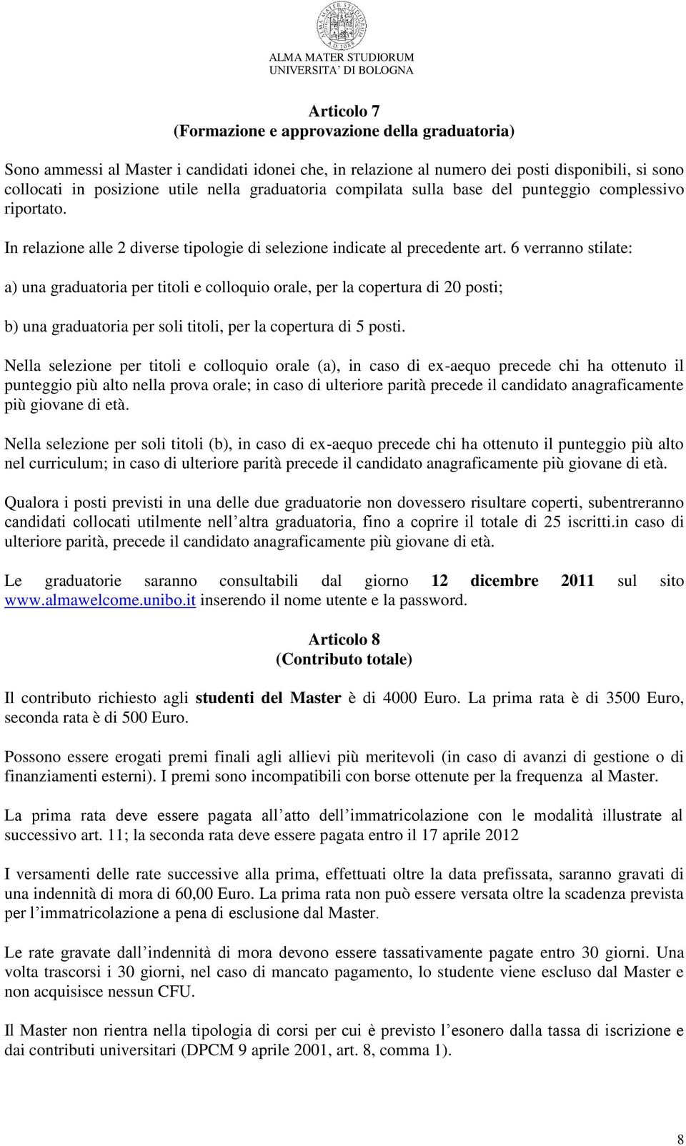 6 verranno stilate: a) una graduatoria per titoli e colloquio orale, per la copertura di 20 posti; b) una graduatoria per soli titoli, per la copertura di 5 posti.