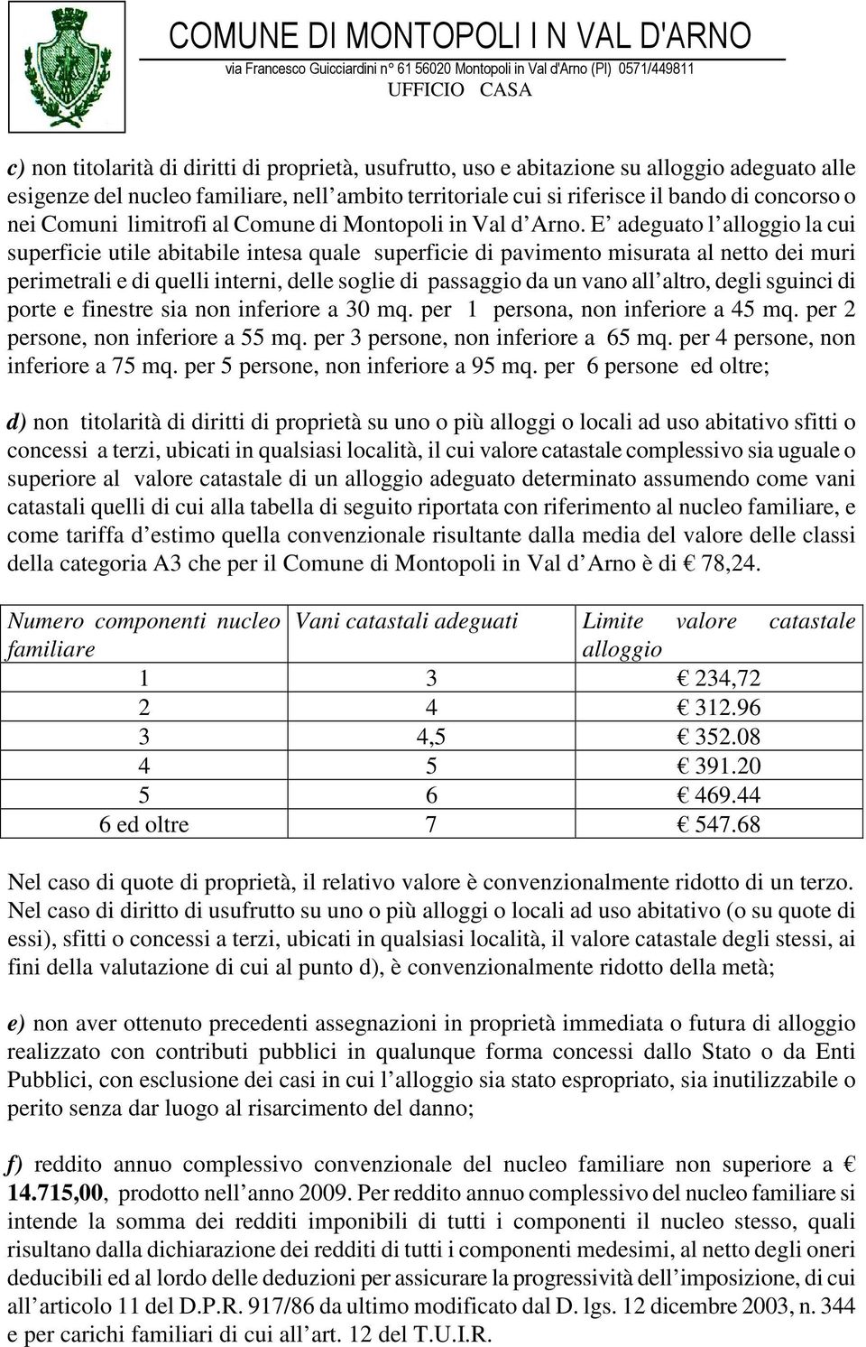 E adeguato l alloggio la cui superficie utile abitabile intesa quale superficie di pavimento misurata al netto dei muri perimetrali e di quelli interni, delle soglie di passaggio da un vano all