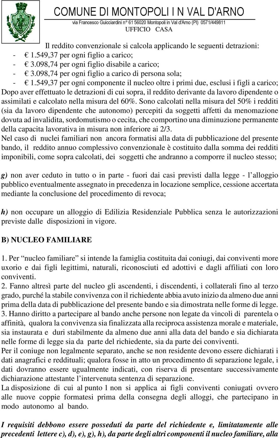 549,37 per ogni componente il nucleo oltre i primi due, esclusi i figli a carico; Dopo aver effettuato le detrazioni di cui sopra, il reddito derivante da lavoro dipendente o assimilati e calcolato