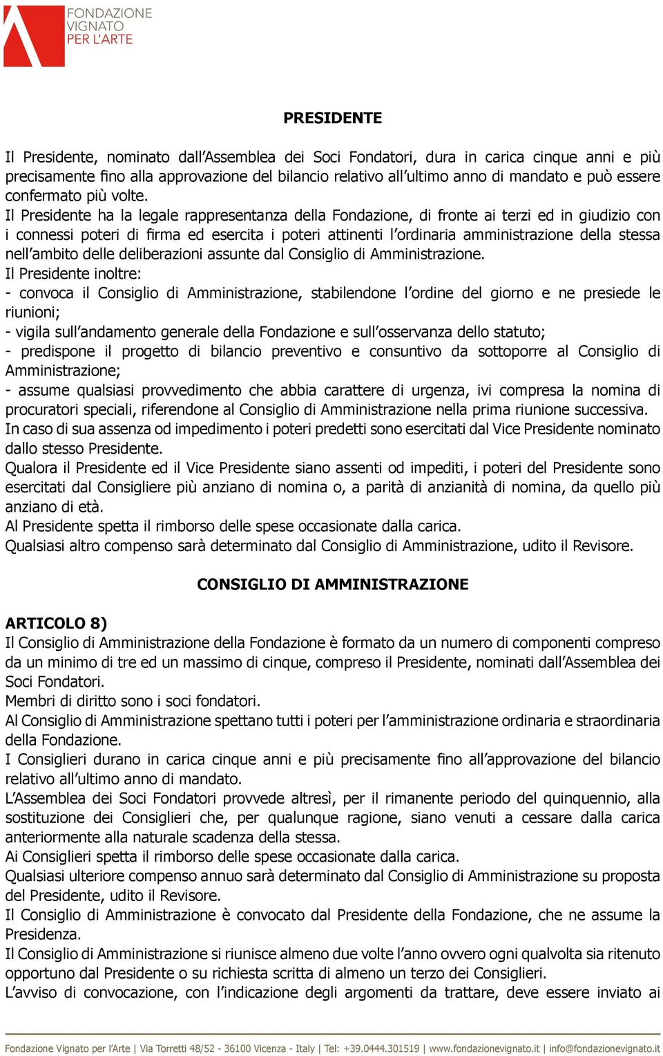 Il Presidente ha la legale rappresentanza della Fondazione, di fronte ai terzi ed in giudizio con i connessi poteri di firma ed esercita i poteri attinenti l ordinaria amministrazione della stessa