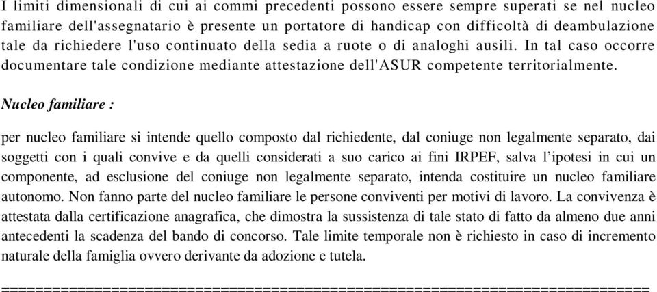 Nucleo familiare : per nucleo familiare si intende quello composto dal richiedente, dal coniuge non legalmente separato, dai soggetti con i quali convive e da quelli considerati a suo carico ai fini