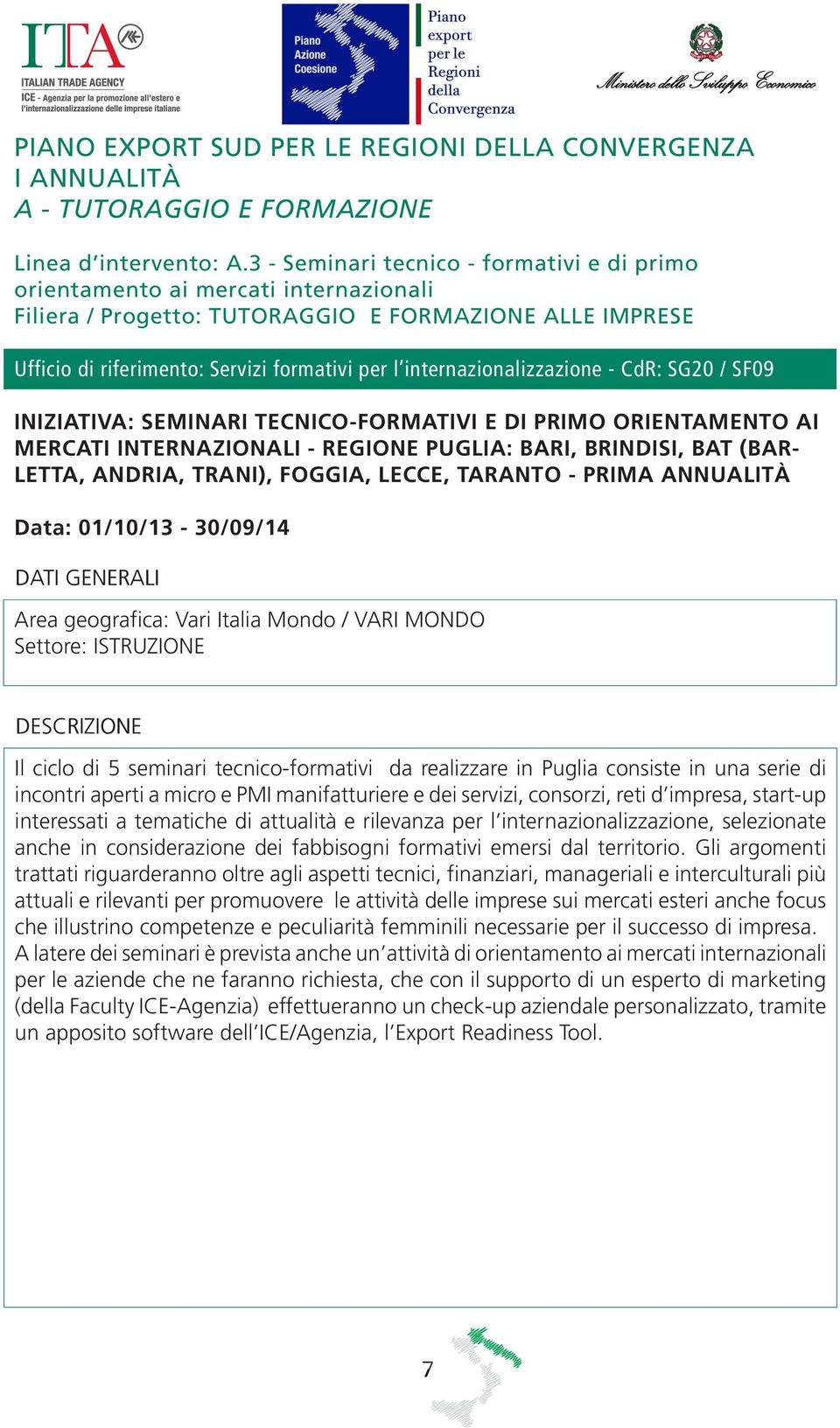 internazionalizzazione - CdR: SG20 / SF09 INIZIATIVA: SEMINARI TECNICO-FORMATIVI E DI PRIMO ORIENTAMENTO AI MERCATI INTERNAZIONALI - REGIONE PUGLIA: BARI, BRINDISI, BAT (BAR- LETTA, ANDRIA, TRANI),