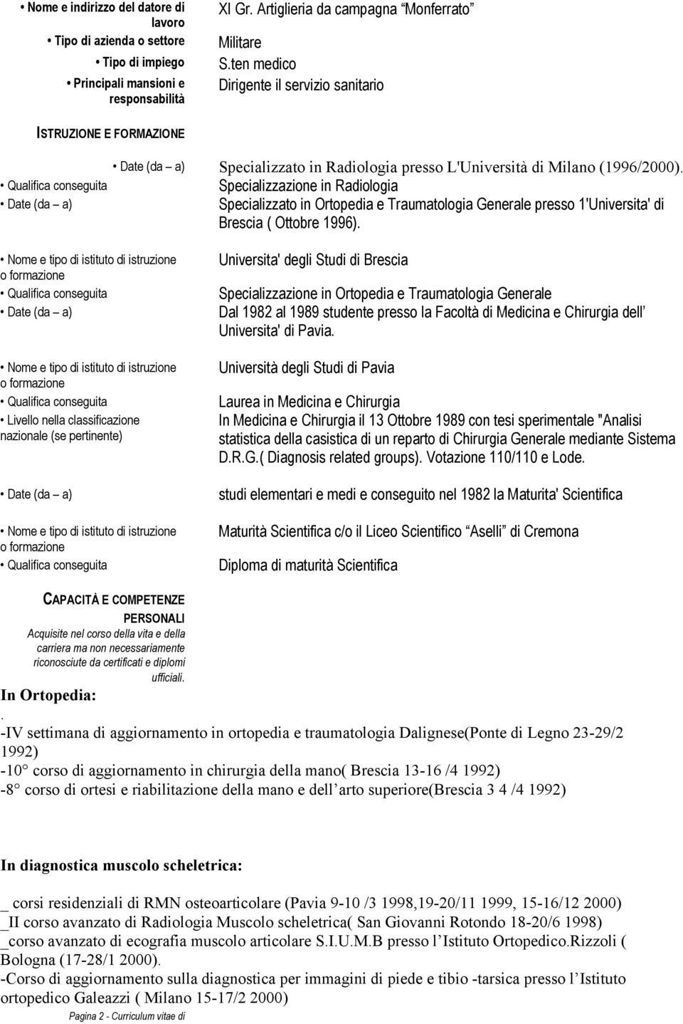 Specializzazione in Radiologia Specializzato in Ortopedia e Traumatologia Generale presso 1'Universita' di Brescia ( Ottobre 1996).