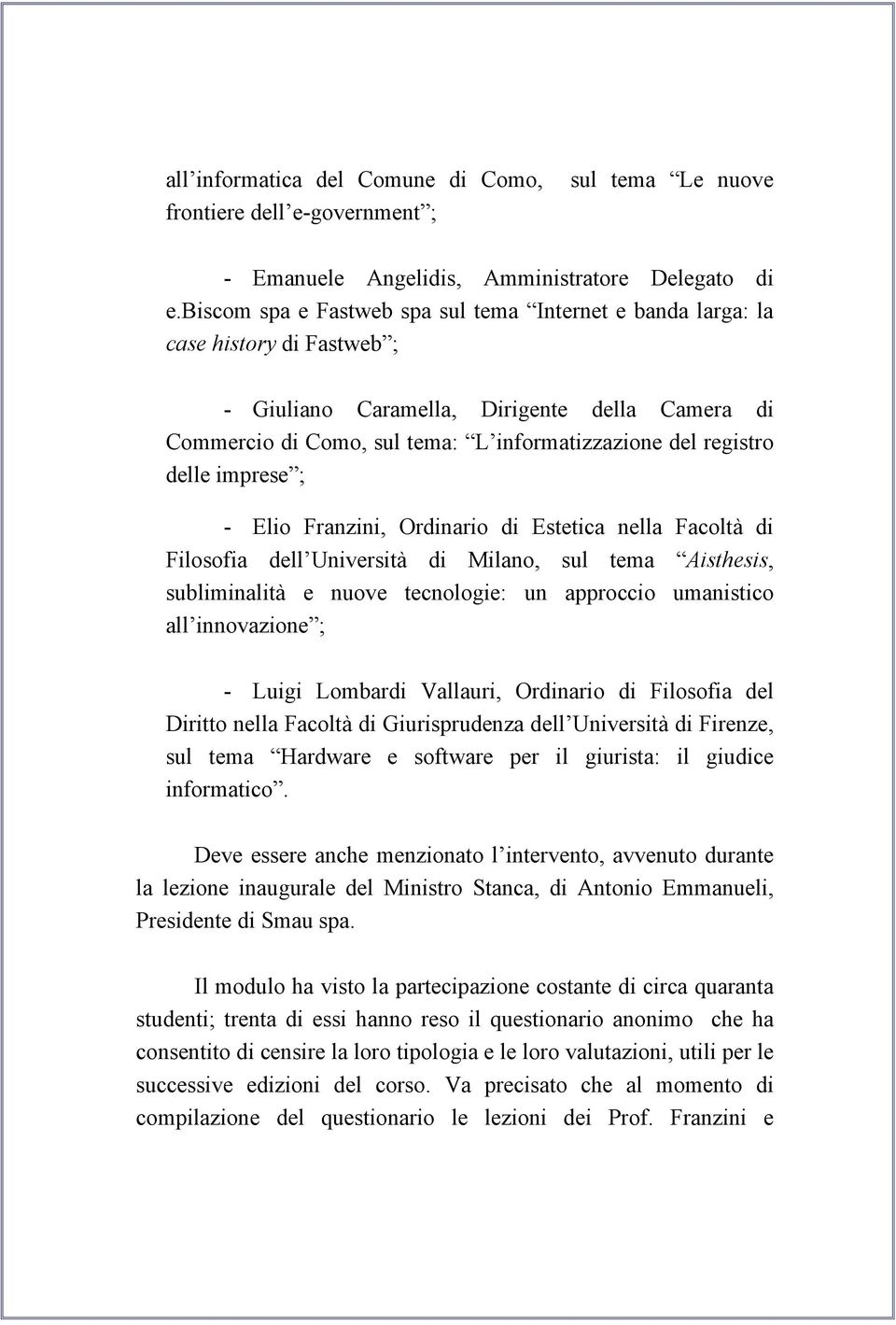 delle imprese ; - Elio Franzini, Ordinario di Estetica nella Facoltà di Filosofia dell Università di Milano, sul tema Aisthesis, subliminalità e nuove tecnologie: un approccio umanistico all