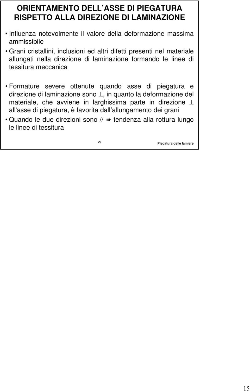 Formature severe ottenute quando asse di piegatura e direzione di laminazione sono, in quanto la deformazione del materiale, che avviene in larghissima