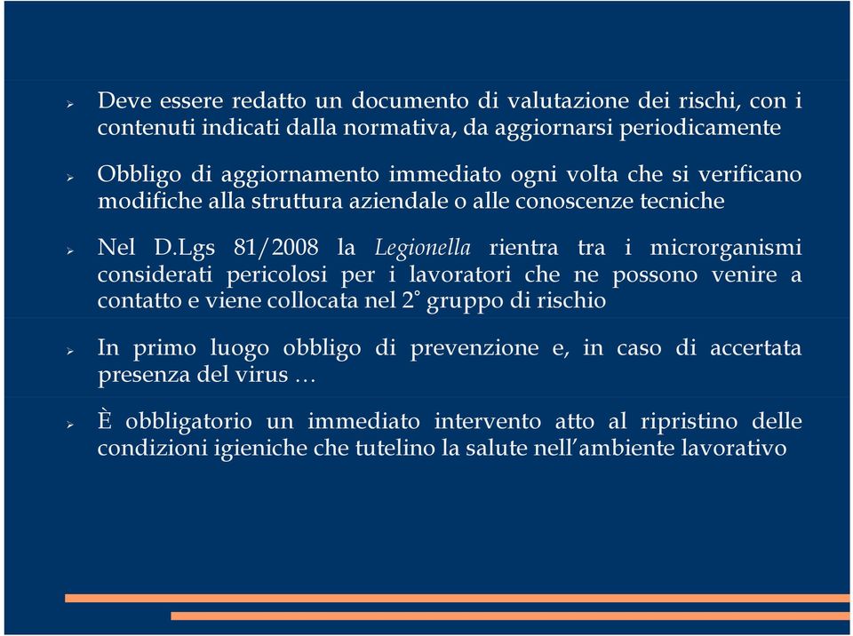 Lgs 81/2008 la Legionella rientra tra i microrganismi i i considerati pericolosi per i lavoratori che ne possono venire a contatto e viene collocata nel 2 gruppo