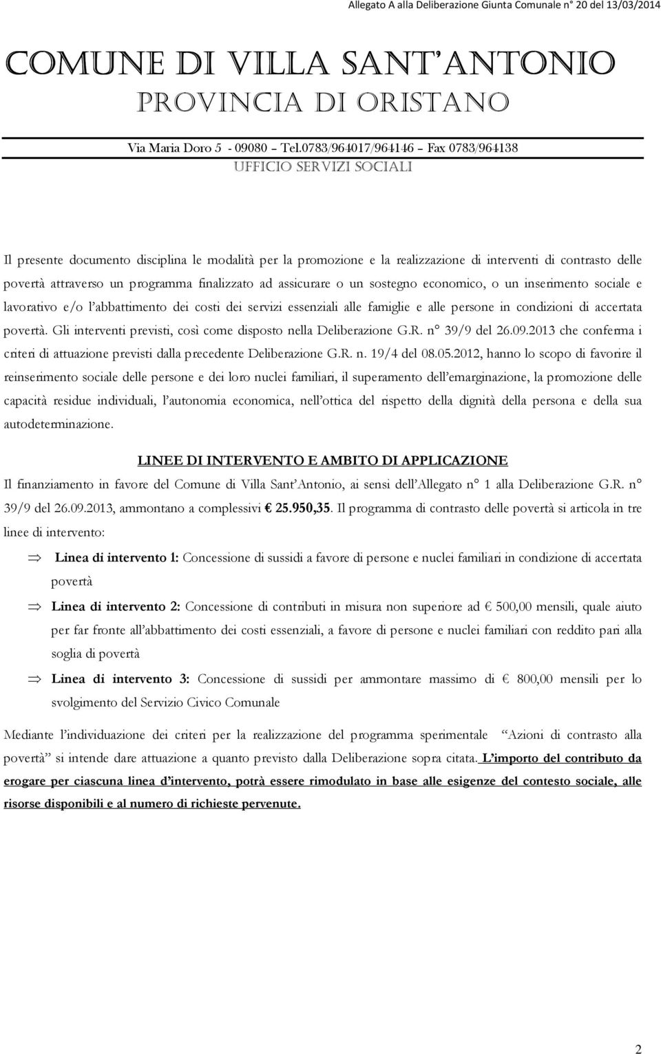 Gli interventi previsti, così come disposto nella Deliberazione G.R. n 39/9 del 26.09.2013 che conferma i criteri di attuazione previsti dalla precedente Deliberazione G.R. n. 19/4 del 08.05.