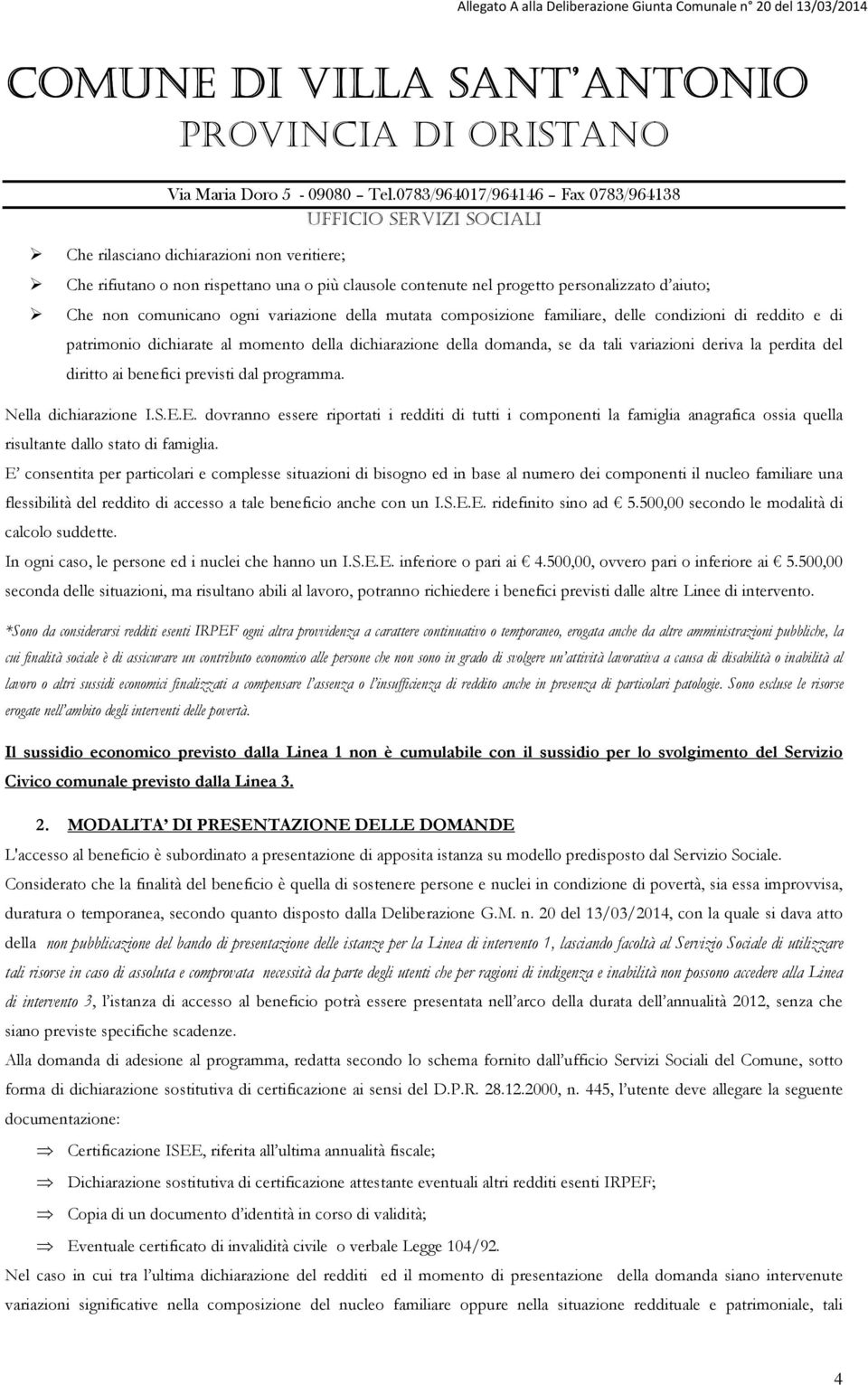 dal programma. Nella dichiarazione I.S.E.E. dovranno essere riportati i redditi di tutti i componenti la famiglia anagrafica ossia quella risultante dallo stato di famiglia.