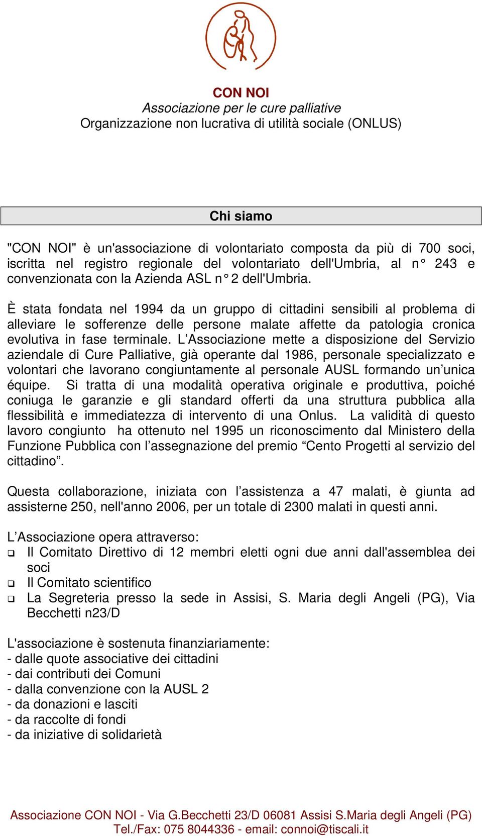 È stata fondata nel 1994 da un gruppo di cittadini sensibili al problema di alleviare le sofferenze delle persone malate affette da patologia cronica evolutiva in fase terminale.