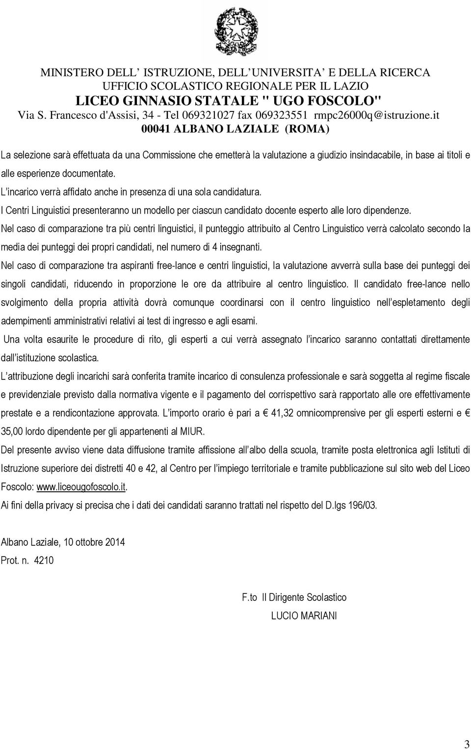 Nel caso di comparazione tra più centri linguistici, il punteggio attribuito al Centro Linguistico verrà calcolato secondo la media dei punteggi dei propri candidati, nel numero di 4 insegnanti.